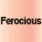 ferocious