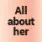 All about her